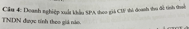 Doanh nghiệp xuất khẩu SPA theo giá CIF thì doanh thu đề tính thuế 
TNDN được tính theo giá nào.