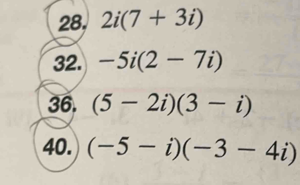 28, 2i(7+3i)
32. -5i(2-7i)
36. (5-2i)(3-i)
40. (-5-i)(-3-4i)