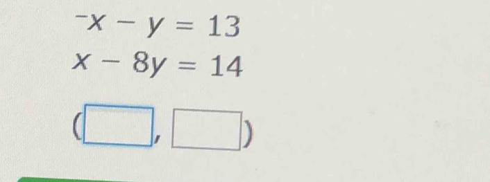 ^-x-y=13
x-8y=14
(□ ,□ )