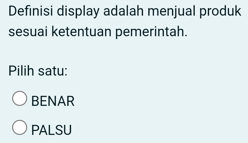 Definisi display adalah menjual produk
sesuai ketentuan pemerintah.
Pilih satu:
BENAR
PALSU