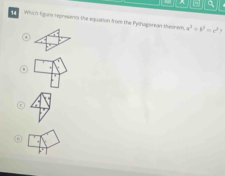 ao x
14 Which figure represents the equation from the Pythagorean theorem, a^2+b^2=c^2
?
A
b
b
B
b
C o
D