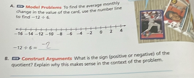 A Model Problems To find the average monthly 
change in the value of the card, use the number line 
to find -12/ 6. 
_ -12/ 6=
B.