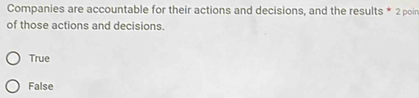 Companies are accountable for their actions and decisions, and the results * 2 poin
of those actions and decisions.
True
False