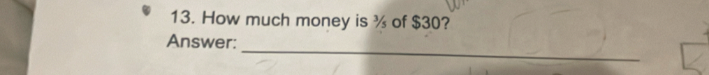 How much money is ¾ of $30? 
_ 
Answer: