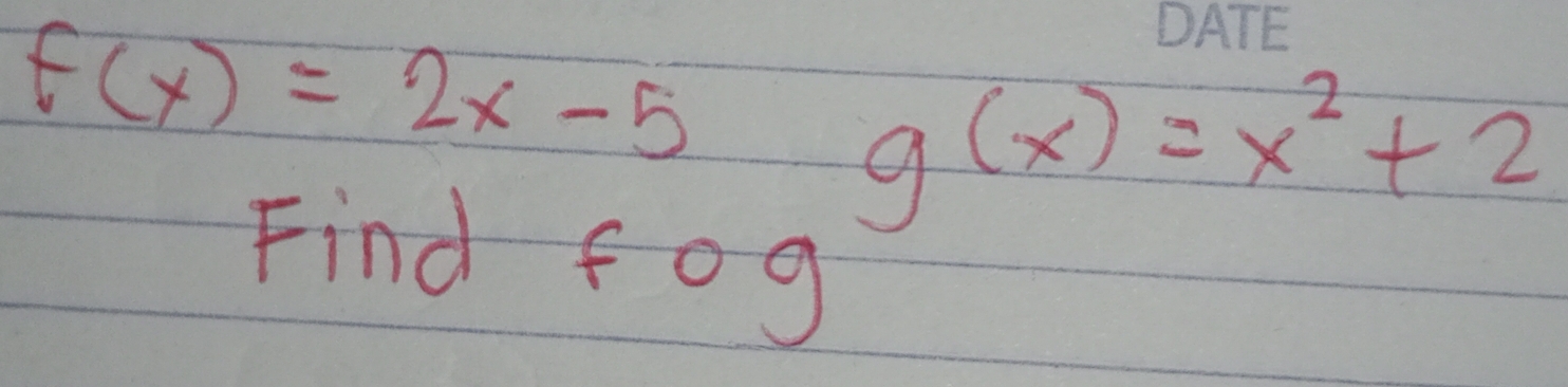 f(x)=2x-5
g(x)=x^2+2
Find fog