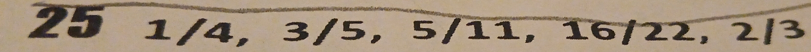 25 1/4, 3/5, 5/11, 16/22, 2/³