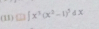 (11) ∈t x^3(x^2-1)^5dx