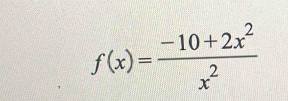 f(x)= (-10+2x^2)/x^2 