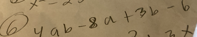 x^a-2
6 4ab-8a+3b-6
3x