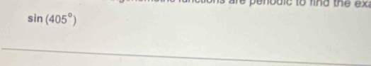 re penodic to find the exa
sin (405°)
