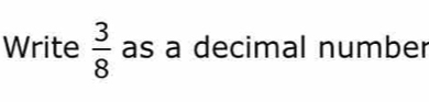 Write  3/8  as a decimal number