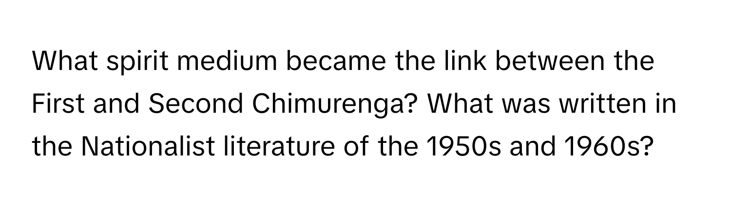 What spirit medium became the link between the First and Second Chimurenga? What was written in the Nationalist literature of the 1950s and 1960s?