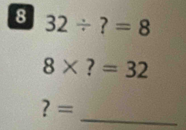 8 32/ ?=8
8* ?=32
_
?=