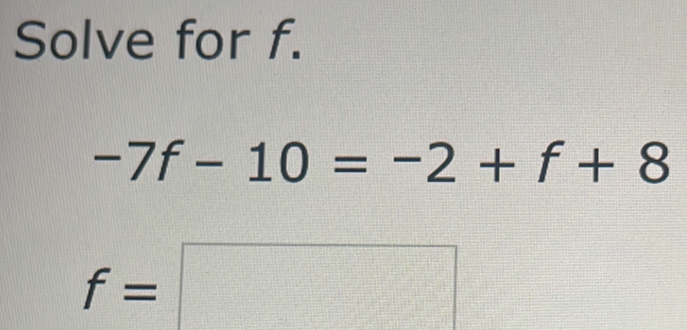 Solve for f.
-7f-10=-2+f+8
f=□