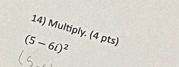 Multiply. (4 pts)
(5-6i)^2