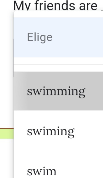 Mv friends are 
Elige 
swimming 
swiming 
swim
