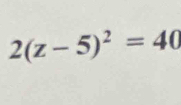 2(z-5)^2=40