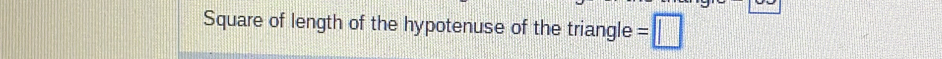 Square of length of the hypotenuse of the triangle =□