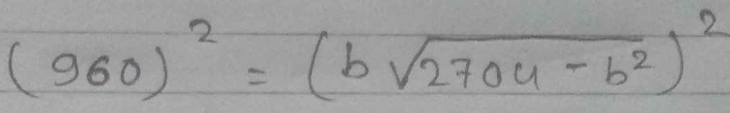 (960)^2=(bsqrt(2704-b^2))^2