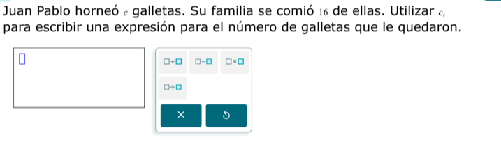 Juan Pablo horneó a galletas. Su familia se comió 16 de ellas. Utilizar ¿, 
para escribir una expresión para el número de galletas que le quedaron.
□ +□ □ -□ □ * □
□ / □
×