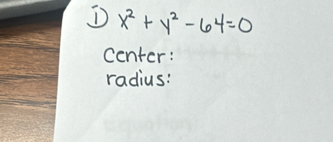 x^2+y^2-64=0
center: 
radius: