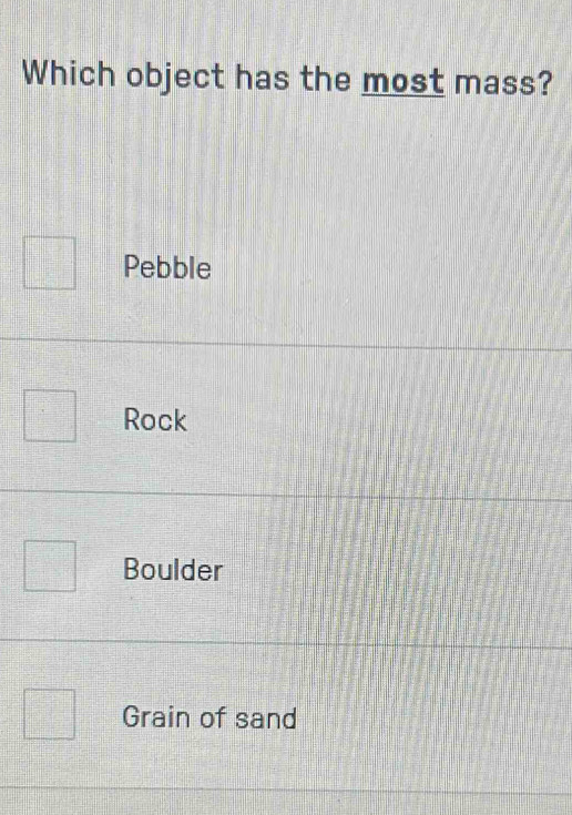 Which object has the most mass?
Pebble
Rock
Boulder
Grain of sand