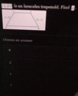 is an isosceles trapezoid. Find 
Choose an answer
9
3
7