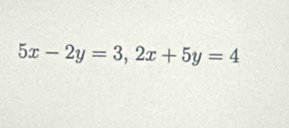 5x-2y=3, 2x+5y=4