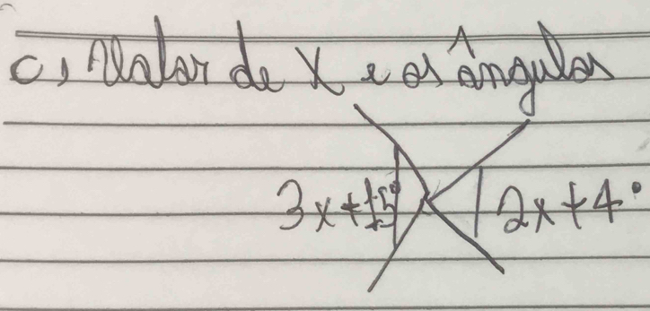 c, Nalar do xuel anguen
3x+15° 2x+4°