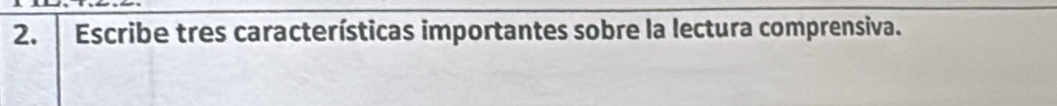 Escribe tres características importantes sobre la lectura comprensiva.