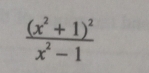 frac (x^2+1)^2x^2-1