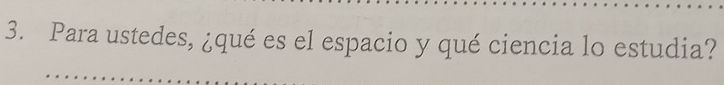 Para ustedes, ¿qué es el espacio y qué ciencia lo estudia?