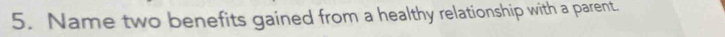 Name two benefits gained from a healthy relationship with a parent.