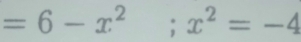 =6-x^2; x^2=-4