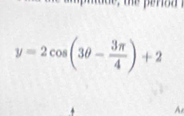 the perio d i
y=2cos (3θ - 3π /4 )+2
An