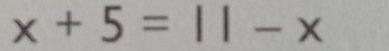 x+5=11-x