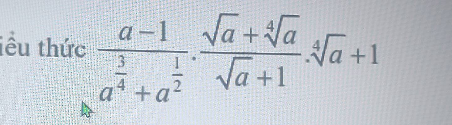 iểu thức
frac a-1a^(frac 3)4+a^(frac 1)2. (sqrt(a)+sqrt[4](a))/sqrt(a)+1 .sqrt[4](a)+1