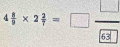 4 8/9 * 2 2/7 =□  □ /63 