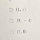 (1,1)
(3,-4)
(1,0)