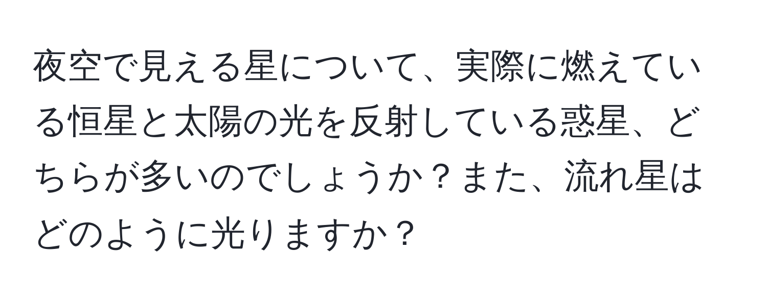 夜空で見える星について、実際に燃えている恒星と太陽の光を反射している惑星、どちらが多いのでしょうか？また、流れ星はどのように光りますか？