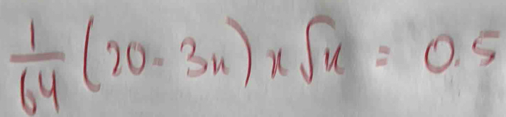  1/64 (20-3n)* sqrt(n)=0.5