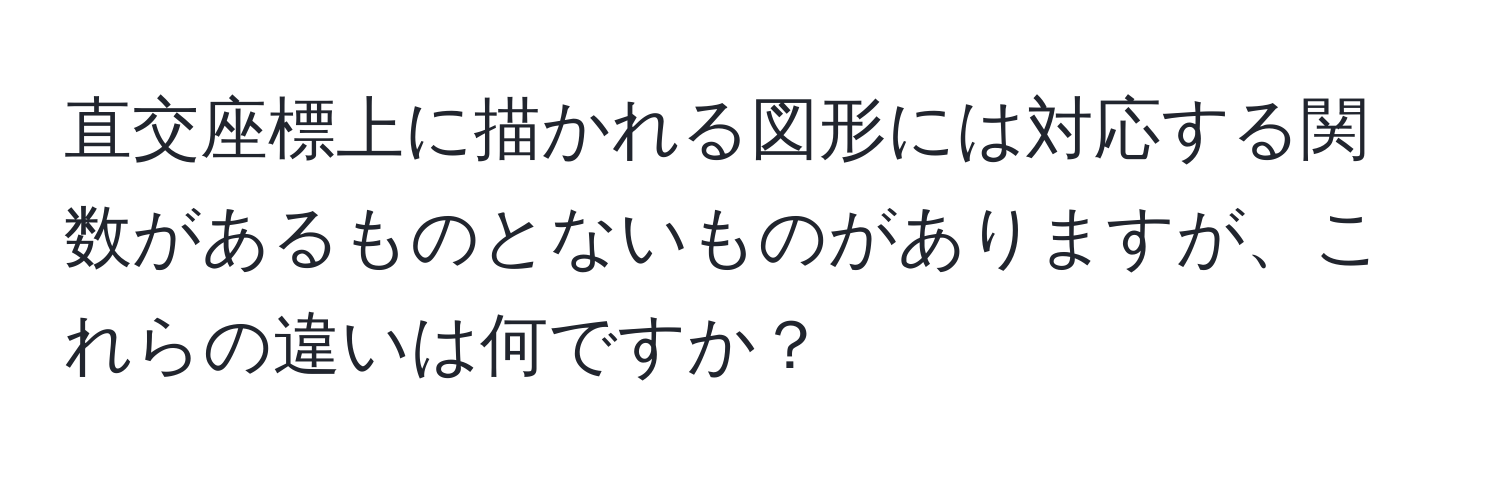 直交座標上に描かれる図形には対応する関数があるものとないものがありますが、これらの違いは何ですか？