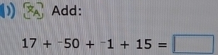 Add:
17+^-50+^-1+15=□