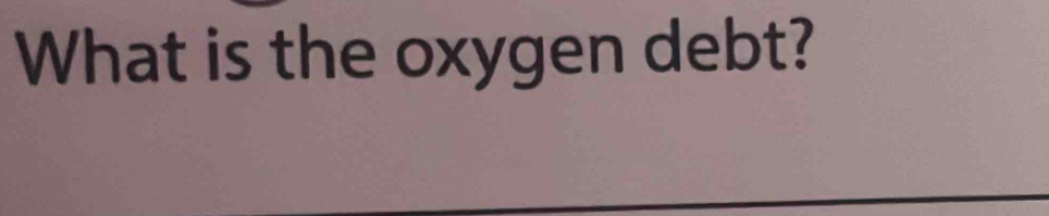 What is the oxygen debt?