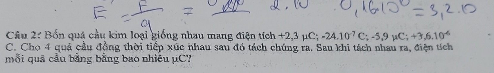 Bốn quả cầu kim loại giống nhau mang điện tích Ich+2,3mu C; -24.10^(-7)C; -5,9mu C;+3,6.10^(-6)
C. Cho 4 quả cầu đồng thời tiếp xúc nhau sau đó tách chúng ra. Sau khi tách nhau ra, điện tích 
mỗi quả cầu bằng bằng bao nhiêu μC?