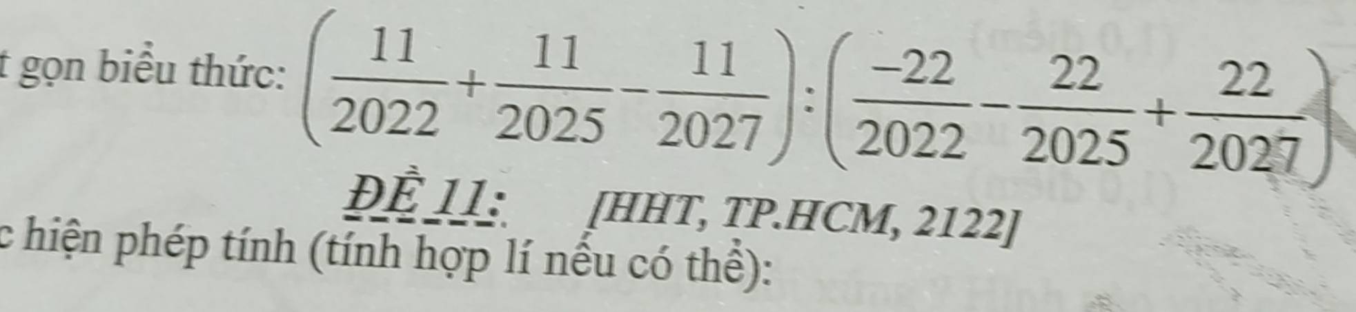 gọn biểu thức: ( 11/2022 + 11/2025 - 11/2027 ):( (-22)/2022 - 22/2025 + 22/2027 )
ĐÊ 11: [HHT, TP.HCM, 2122 ] 
c hiện phép tính (tính hợp lí nếu có thể):