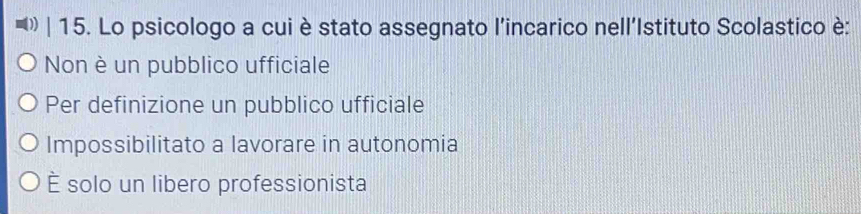 Lo psicologo a cui è stato assegnato l’incarico nell'Istituto Scolastico è:
Non è un pubblico ufficiale
Per definizione un pubblico ufficiale
Impossibilitato a lavorare in autonomia
È solo un libero professionista