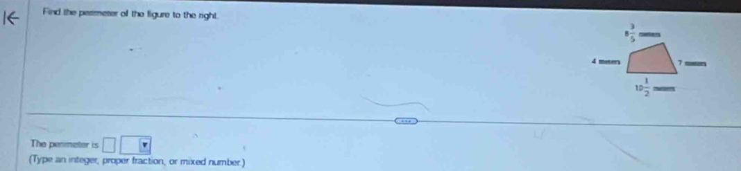 Find the perimeter of the figure to the right.
The penmeter is □ □ □
(Type an integer, proper fraction, or mixed number.)