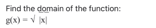 Find the domain of the function:
g(x)=surd |x|
