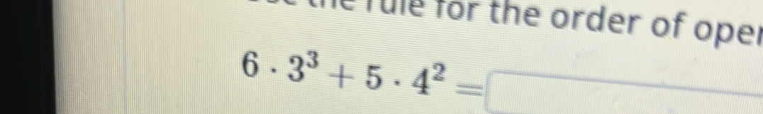 Tule for the order of opel
6· 3^3+5· 4^2=□